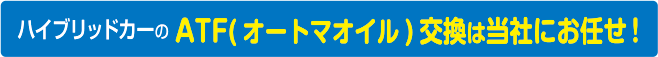 ハイブリッドカーのATF(オートマオイル)交換は当社にお任せ！